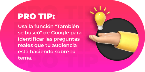 Usa la función "También se buscó" de Google para identificar las preguntas reales que tu audiencia está haciendo sobre tu tema.
