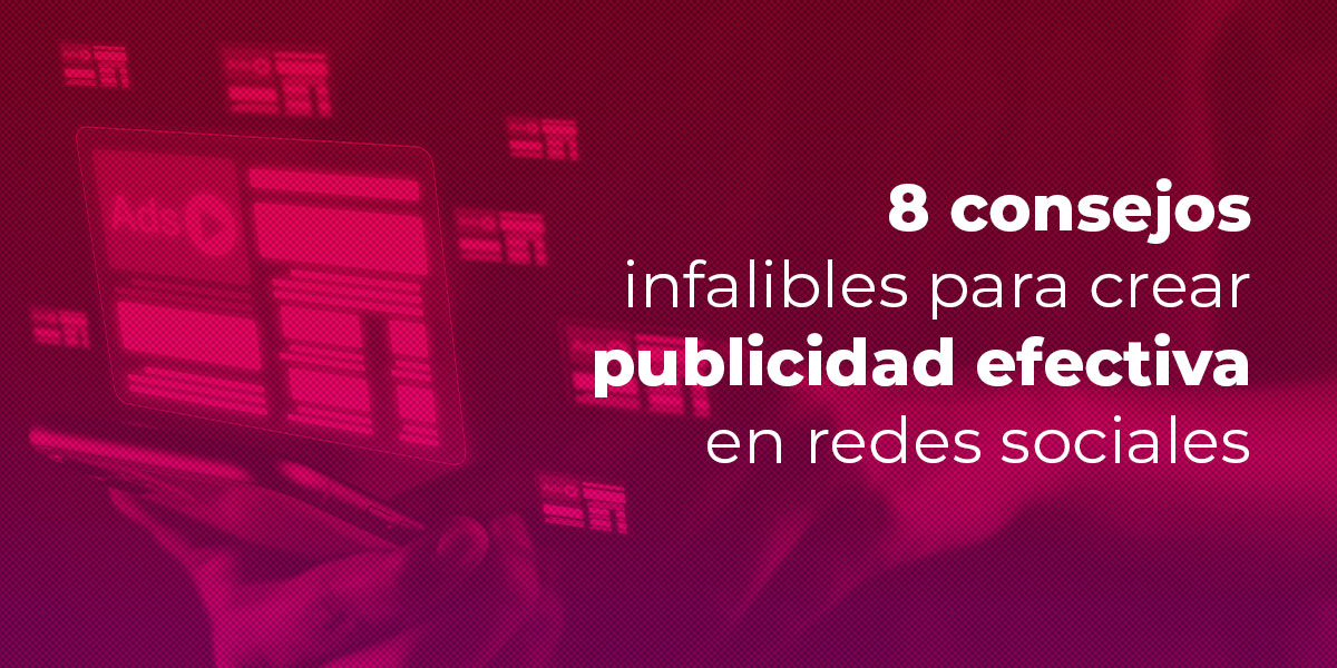 8 consejos infalibles para crear publicidad efectiva en redes sociales