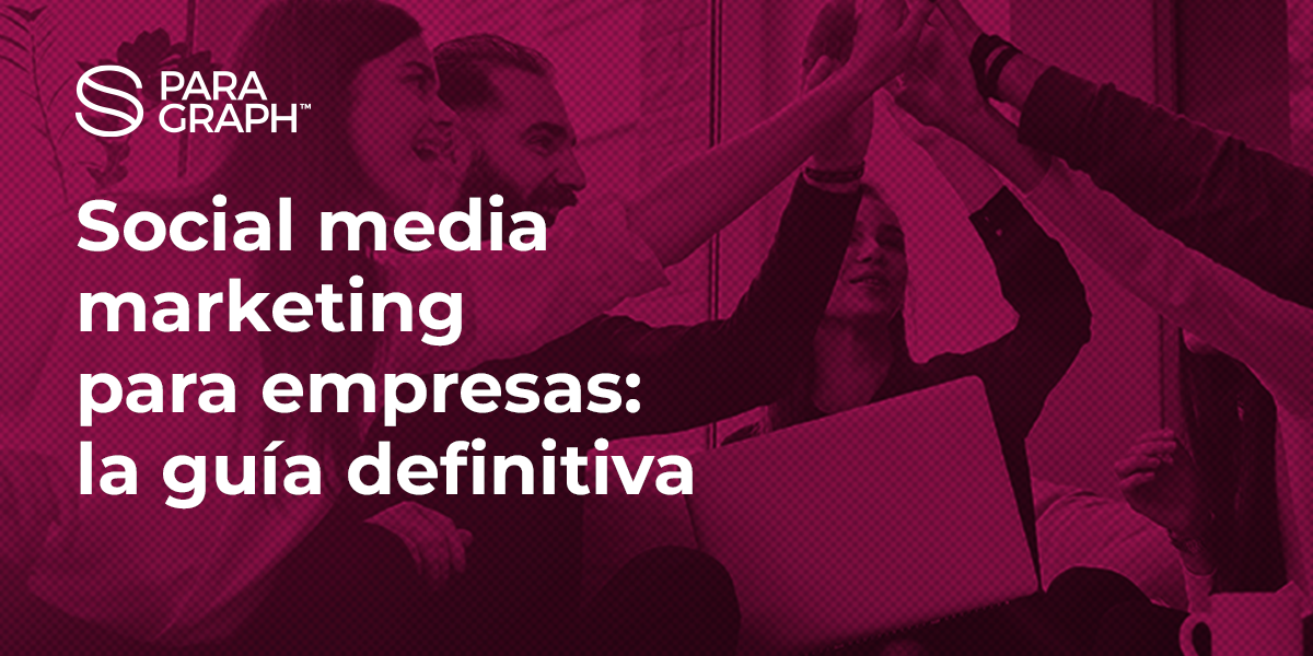 Social media marketing para empresas: la guía definitiva